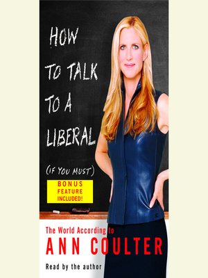 How To Talk To A Liberal If You Must By Ann Coulter